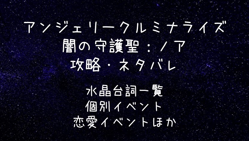 随時更新 アンミナ 攻略 ネタバレ ノア 水晶台詞 個別イベント 恋愛イベント アンジェリークルミナライズ ゆまろハウス